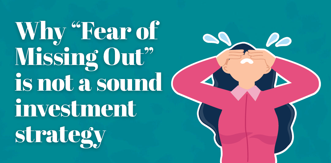 Fear of Missing Out is not a sound investment philosophy